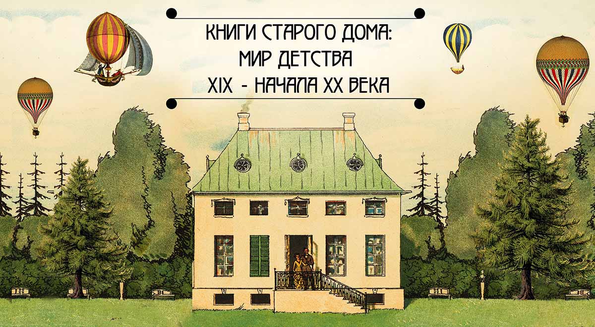 Выставка «Книги старого дома: мир детства XIX — начала XX века» – события на сайте «Московские Сезоны»